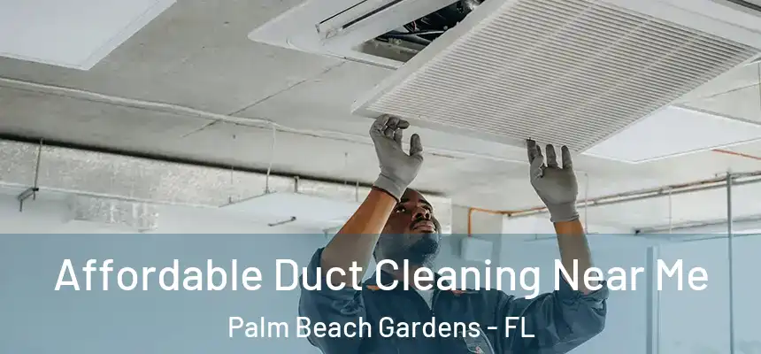  Affordable Duct Cleaning Near Me Palm Beach Gardens - FL