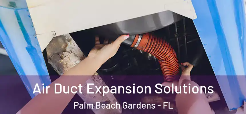 Air Duct Expansion Solutions Palm Beach Gardens - FL