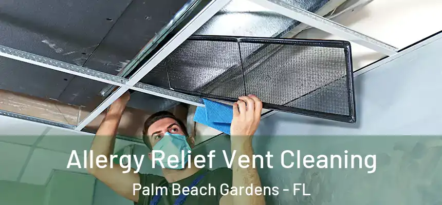 Allergy Relief Vent Cleaning Palm Beach Gardens - FL