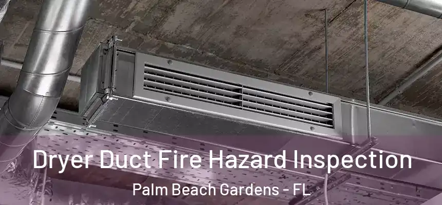  Dryer Duct Fire Hazard Inspection Palm Beach Gardens - FL