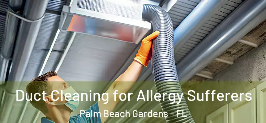  Duct Cleaning for Allergy Sufferers Palm Beach Gardens - FL