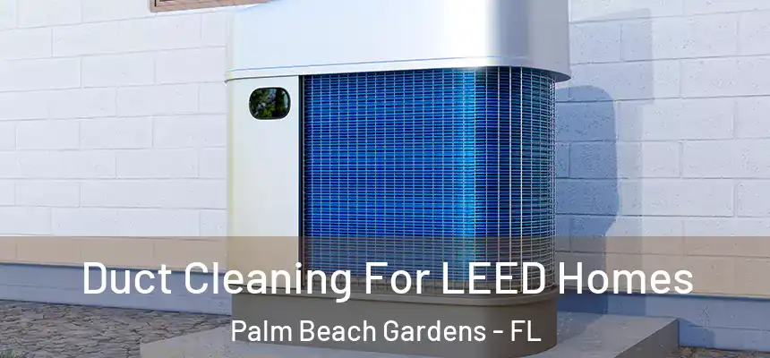  Duct Cleaning For LEED Homes Palm Beach Gardens - FL