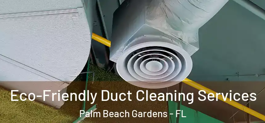  Eco-Friendly Duct Cleaning Services Palm Beach Gardens - FL