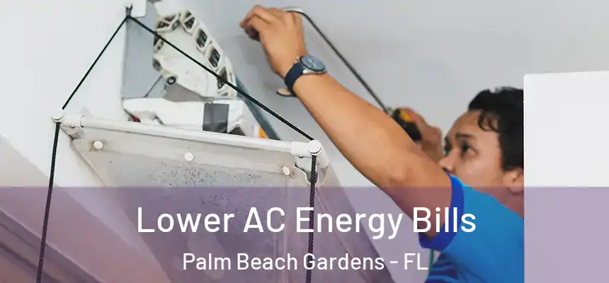 Lower AC Energy Bills Palm Beach Gardens - FL