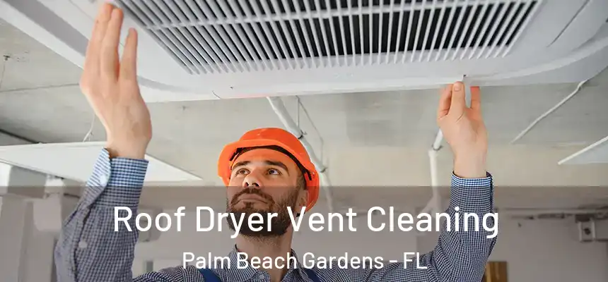  Roof Dryer Vent Cleaning Palm Beach Gardens - FL
