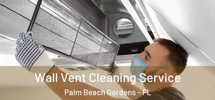  Wall Vent Cleaning Service Palm Beach Gardens - FL